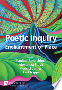 Poetic inquiry : enchantment of place / edited by Pauline Sameshima, Alexandra Fidyk, Kedrick James, Carl Leggo.