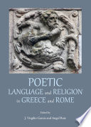 Poetic language and religion in Greece and Rome / edited by J. Virgilio Garcia and Angel Ruiz.