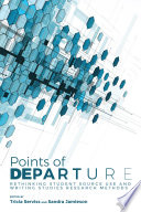 Points of departure : rethinking student source use and writing studies research methods / edited by Tricia Serviss, Sandra Jamieson.