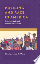 Policing and race in America : economic, political, and social dynamics / edited by James D. Ward.