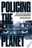 Policing the planet : why the policing crisis led to Black Lives Matter / edited by Jordan T. Camp and Christina Heatherton.