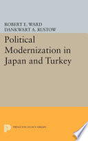 Political modernization in Japan and Turkey / [papers] edited by Robert E. Ward & Dankwart A. Rustow. Contributors: John Whitney Hall [and others].