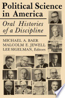 Political science in America : oral histories of a discipline / Michael A. Baer, Malcolm E. Jewell, Lee Sigelman, editors.