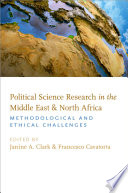 Political science research in the Middle East and North Africa : methodological and ethical challenges / edited by Janine A. Clark and Francesco Cavatorta.