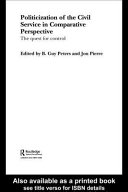 Politicization of the civil service in comparative perspective : the quest for control / edited by B. Guy Peters and Jon Pierre.