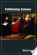 Politicizing science : the alchemy of policymaking / edited by Michael Gough.
