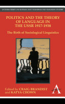 Politics and the theory of language in the USSR, 1917-1938 : the birth of sociological linguistics / edited by Craig Brandist and Katya Chown.