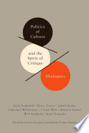 Politics of culture and the spirit of critique dialogues / edited with an introduction by Gabriel Rockhill, Alfredo Gomez-Muller ; Seyla Benhabib ... [et al.].