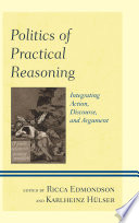 Politics of practical reasoning : integrating action, discourse, and argument / edited by Ricca Edmondson and Karlheinz Hülser.