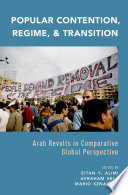 Popular contention, regime, and transition : Arab revolts in comparative global perspective / edited by Eitan Y. Alimi, Avraham Sela, and Mario Sznajder.