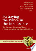 Portraying the prince in the renaissance : the Humanist depiction of rulers in historiographical and biographical texts /
