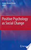 Positive psychology as social change / Robert Biswas-Diener, editor.