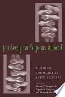 Positively no Filipinos allowed : building communities and discourse / edited by Antonio T. Tiongson, Jr., Edgardo V. Gutierrez, and Ricardo V. Gutierrez ; foreword by Lisa Lowe.