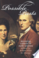 Possible pasts : becoming colonial in early America / edited by Robert Blair St. George.