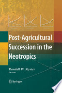 Post-agricultural succession in the neotropics / Randall W. Myster, editor.