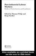 Post-industrial labour markets : profiles of North America and Scandinavia / edited by Thomas P. Boje and Bengt Furåker.