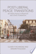 Post-liberal peace transitions : between peace formation and state formation /