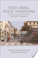 Post-liberal peace transitions : between peace formation and state formation / edited by Oliver P. Richmond and Sandra Pogodda.
