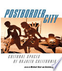 Postborder city : cultural spaces of Bajalta California / edited by Michael Dear and Gustavo Leclerc ; with contributions by Jo-Anne Berelowitz [and others].