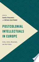 Postcolonial intellectuals in Europe : critics, artists, movements, and their publics / edited by Sandra Ponzanesi and Adriano Jose Habed.