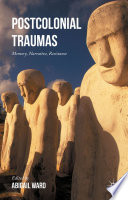 Postcolonial traumas : memory, narrative, resistance / edited by Abigail Ward.