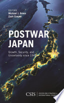 Postwar Japan : growth, security, and uncertainty since 1945 / editors, Michael J. Green and Zack Cooper.