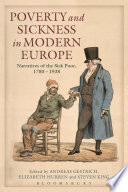 Poverty and sickness in modern Europe narratives of the sick poor, 1780-1938 /