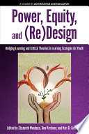 Power, equity, and (re)design : bridging learning and critical theories in learning ecologies for youth / edited by Elizabeth Mendoza, Ben Kirshner, Kris D. Gutiérrez.