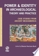 Power and identity in archaeological theory and practice : case studies from ancient Mesoamerica /