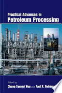 Practical advances in petroleum processing / edited by Chang S. Hsu and Paul R. Robinson.