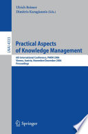 Practical aspects of knowledge management : 6th international conference, PAKM 2006, Vienna, Austria, November 30-December 1, 2006 : proceedings /