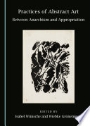 Practices of abstract art : between anarchism and appropriation /