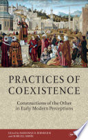 Practices of coexistence : constructions of the other in early modern perceptions / edited by Marianna D. Birnbaum and Marcell Sebok.