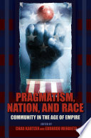 Pragmatism, nation, and race : community in the age of empire / edited by Chad Kautzer and Eduardo Mendieta.
