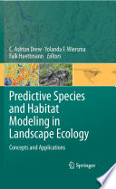 Predictive species and habitat modeling in landscape ecology : concepts and applications / C. Ashton Drew, Yolanda F. Wiersma, Falk Huettmann, editors.
