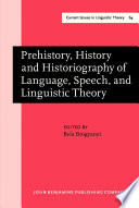 Prehistory, history, and historiography of language, speech, and linguistic theory /