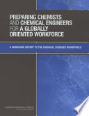 Preparing chemists and chemical engineers for a globally oriented workforce : a workshop report to the Chemical Sciences Roundtable /