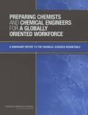 Preparing chemists and chemical engineers for a globally oriented workforce a workshop report to the Chemical Sciences Roundtable / Donald M. Burland, ... (et al.), editors, Chemical Sciences Roundatable, Board on Chemical Sciences and Technology, Division on Earth and Life Studies, National Research Council of the National Academies.