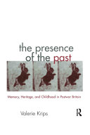 Presence of the past : memory, heritage and childhood in post-war Britain /