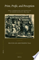 Print, profit, and perception : ideas, information and knowledge in Chinese societies, 1895-1949 / edited by Pei-yin Lin and Weipin Tsai.