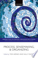 Process, sensemaking, and organizing / edited by Tor Hernes, Sally Maitlis.