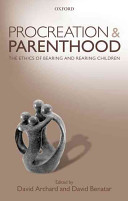 Procreation and parenthood : the ethics of bearing and rearing children /