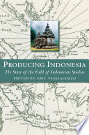 Producing Indonesia : the State of the Field of Indonesian Studies / Eric Tagliacozzo, editor.