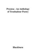 Proensa : an anthology of troubadour poetry / selected and translated by Paul Blackburn ; edited and introduced by George Economou.