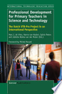 Professional development for primary teachers in science and technology : the Dutch VTB-Pro Project in an international perspective / edited by Marc J. de Vries [and others].