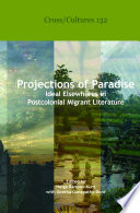 Projections of paradise : ideal elsewheres in postcolonial migrant literature /