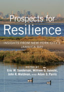 Prospects for resilience : insights from New York City's Jamaica Bay / [edited by] Eric W. Sanderson, William D. Solecki, John R. Waldman, and Adam S. Parris.