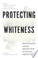 Protecting whiteness : whitelash and the rejection of racial equality /