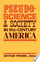 Pseudo-science and society in 19th-century America / Arthur Wrobel, editor.