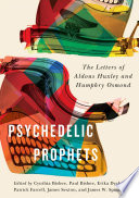 Psychedelic prophets : the letters of Aldous Huxley and Humphry Osmond /